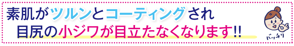 素肌がツルンとコーティングされてシワが目立たなくなります!