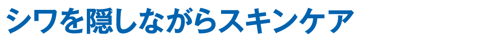 シワを隠しながらスキンケア